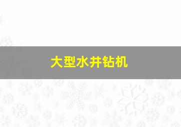 大型水井钻机