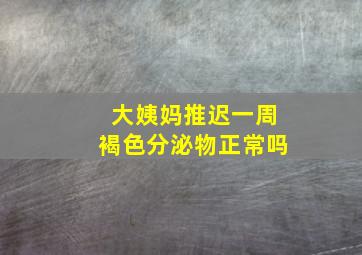 大姨妈推迟一周褐色分泌物正常吗