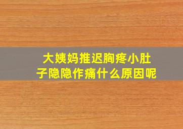 大姨妈推迟胸疼小肚子隐隐作痛什么原因呢