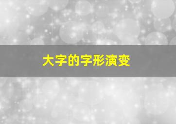 大字的字形演变