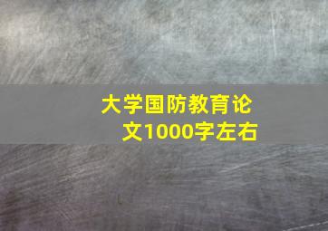 大学国防教育论文1000字左右