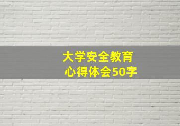 大学安全教育心得体会50字