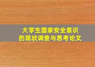 大学生国家安全意识的现状调查与思考论文