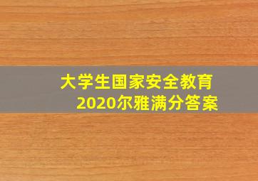 大学生国家安全教育2020尔雅满分答案