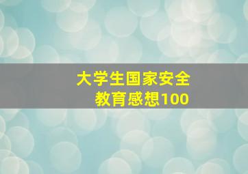 大学生国家安全教育感想100