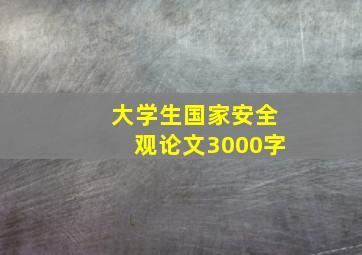 大学生国家安全观论文3000字