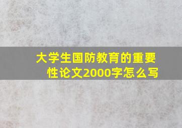 大学生国防教育的重要性论文2000字怎么写