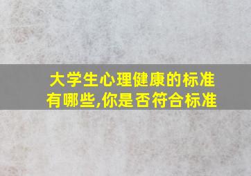 大学生心理健康的标准有哪些,你是否符合标准