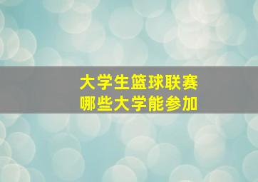 大学生篮球联赛哪些大学能参加