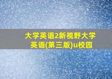 大学英语2新视野大学英语(第三版)u校园