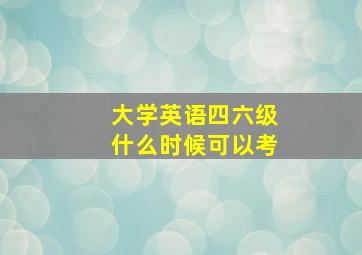 大学英语四六级什么时候可以考