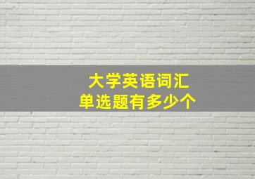 大学英语词汇单选题有多少个