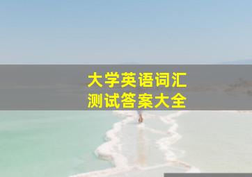 大学英语词汇测试答案大全