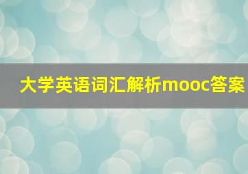 大学英语词汇解析mooc答案