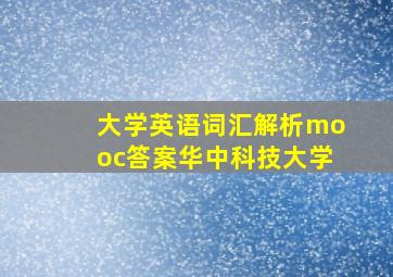 大学英语词汇解析mooc答案华中科技大学