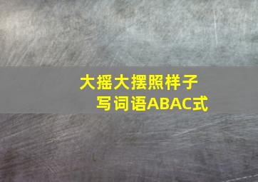 大摇大摆照样子写词语ABAC式