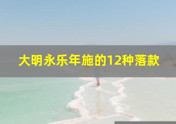 大明永乐年施的12种落款