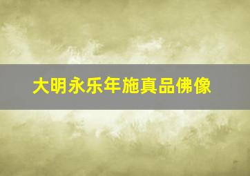 大明永乐年施真品佛像