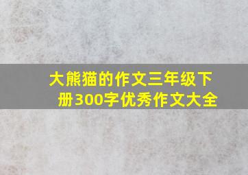 大熊猫的作文三年级下册300字优秀作文大全