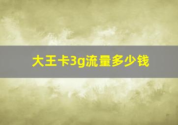 大王卡3g流量多少钱