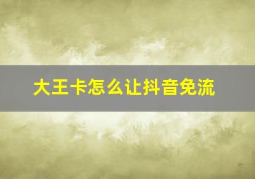 大王卡怎么让抖音免流