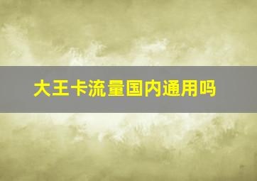 大王卡流量国内通用吗