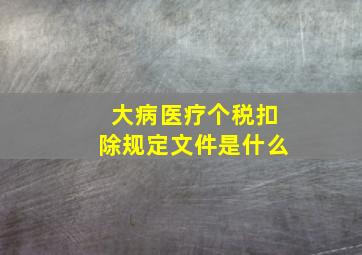 大病医疗个税扣除规定文件是什么