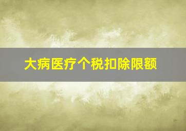 大病医疗个税扣除限额