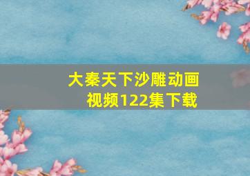 大秦天下沙雕动画视频122集下载