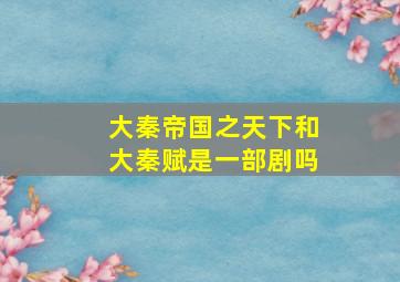 大秦帝国之天下和大秦赋是一部剧吗