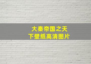 大秦帝国之天下壁纸高清图片