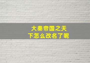 大秦帝国之天下怎么改名了呢