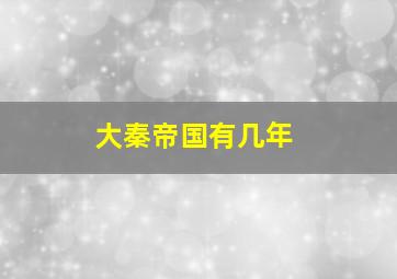 大秦帝国有几年