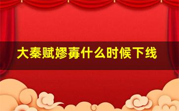 大秦赋嫪毐什么时候下线