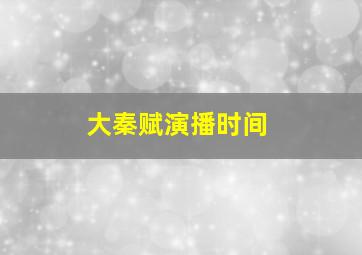 大秦赋演播时间