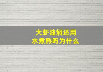 大虾油焖还用水煮熟吗为什么