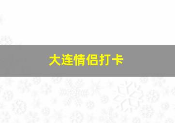 大连情侣打卡