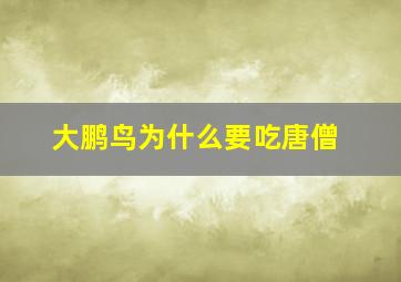 大鹏鸟为什么要吃唐僧