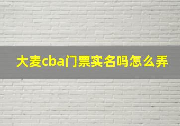 大麦cba门票实名吗怎么弄