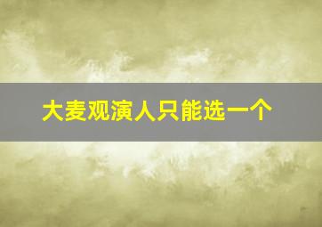 大麦观演人只能选一个