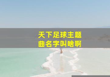 天下足球主题曲名字叫啥啊