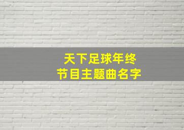 天下足球年终节目主题曲名字