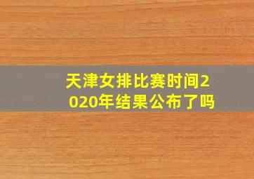 天津女排比赛时间2020年结果公布了吗