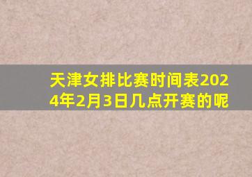 天津女排比赛时间表2024年2月3日几点开赛的呢