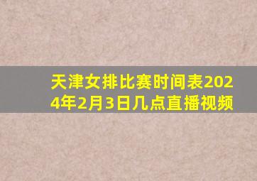 天津女排比赛时间表2024年2月3日几点直播视频