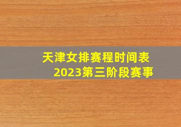 天津女排赛程时间表2023第三阶段赛事