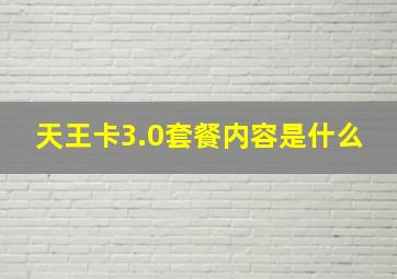 天王卡3.0套餐内容是什么