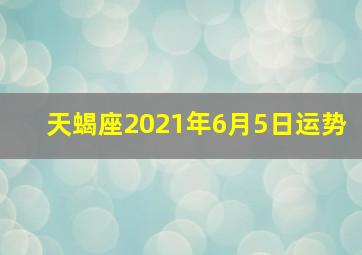 天蝎座2021年6月5日运势