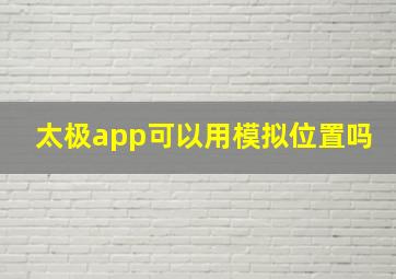 太极app可以用模拟位置吗