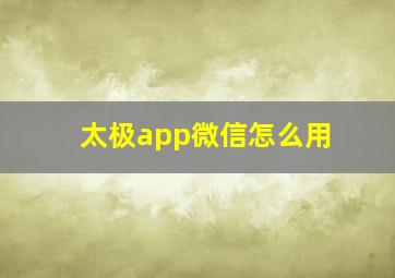 太极app微信怎么用